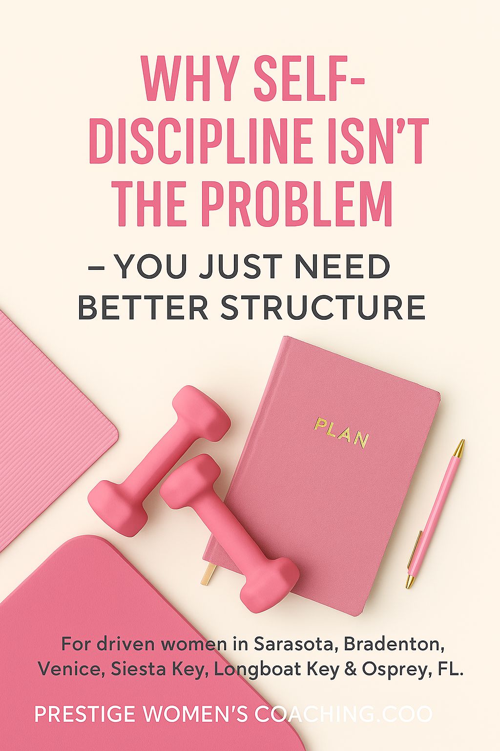 Why Self-Discipline Isn’t the Problem — You Just Need Better Structure (Sarasota, Bradenton & Gulf Coast Women’s Guide)